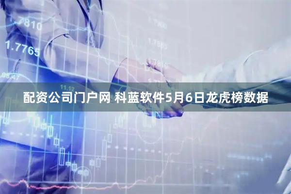 配资公司门户网 科蓝软件5月6日龙虎榜数据