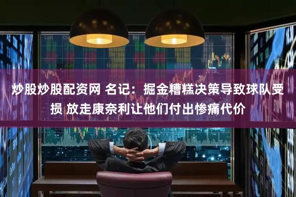 炒股炒股配资网 名记：掘金糟糕决策导致球队受损 放走康奈利让他们付出惨痛代价